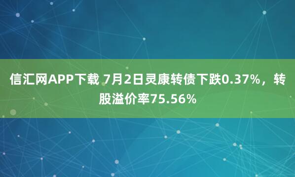 信汇网APP下载 7月2日灵康转债下跌0.37%，转股溢价率75.56%